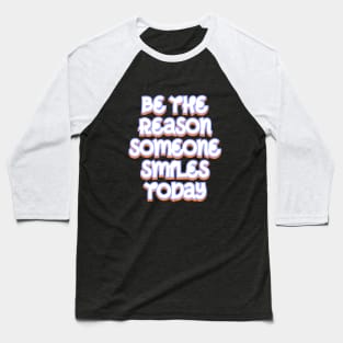 Be the reason someone smiles today Baseball T-Shirt